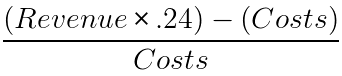 Revenue times .24 minus Costs divided by Costs